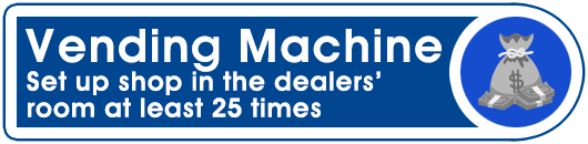 Vending Machine: Set up shop in the dealers' room at least 25 times Vending Machine: Set up shop in the dealers' room at least 25 times